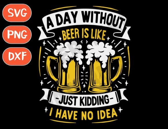 A Day Without a Beer Is Like… SVG Graphics for T-Shirt Designs