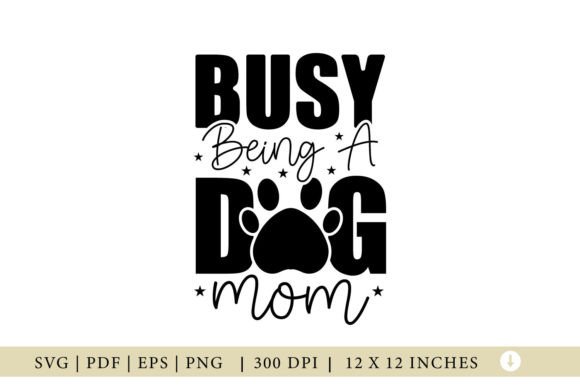 Dog SVG, Busy Being a Dog Mom: Graphics for Crafts