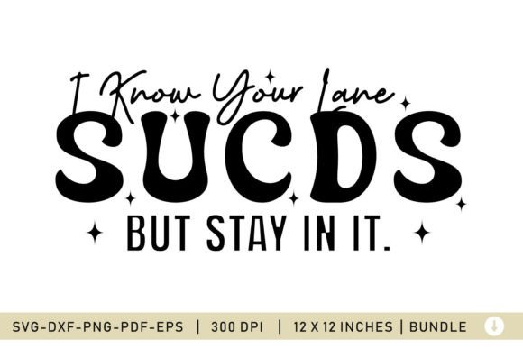 I Know Your Lane SUCDS, Sarcastic SVG — Crafts & Graphics