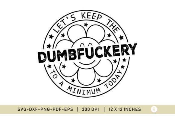 Let’s Keep the DUMBFUCKERY — Funny Graphics for Crafts