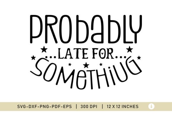 Sarcastic SVG, Provably Late for Crafts & Graphics